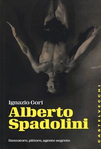 Libro Alberto Spadolini. Danzatore, pittore, agente segreto Ignazio Gori