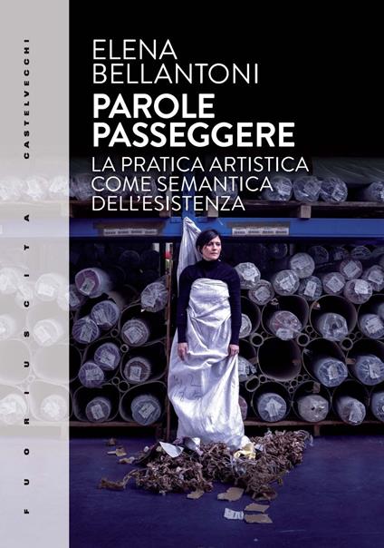 Parole passeggere. La pratica artistica come semantica dell’esistenza - Elena Bellantoni - copertina