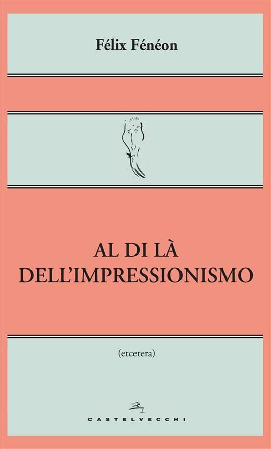 Al di là dell'impressionismo - Félix Fénéon,Paolo Martore - ebook