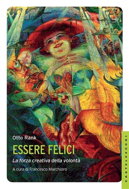 Essere felici. La forza creativa della volontà - Otto Rank,Francesco Marchioro - ebook