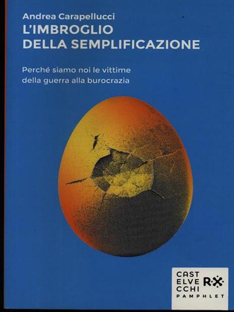 L'imbroglio della semplificazione. Perché siamo noi le vittime della guerra alla burocrazia - Andrea Carapellucci - copertina