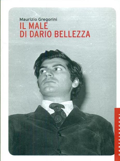 Il male di Dario Bellezza. Vita e morte di un poeta - Maurizio Gregorini - copertina