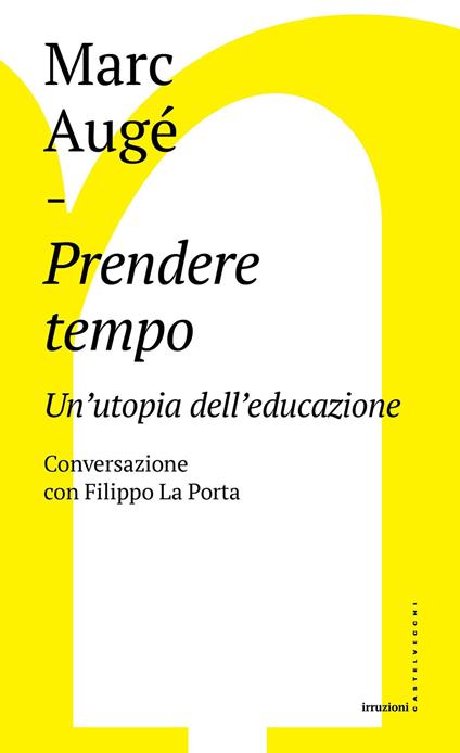 Prendere tempo. Un'utopia dell'educazione. Conversazione con Filippo La Porta - Marc Augé,Filippo La Porta - copertina
