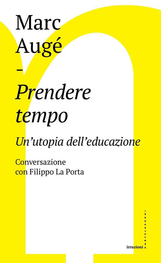 Prendere tempo. Un'utopia dell'educazione. Conversazione con Filippo La Porta - Marc Augé,Filippo La Porta - copertina