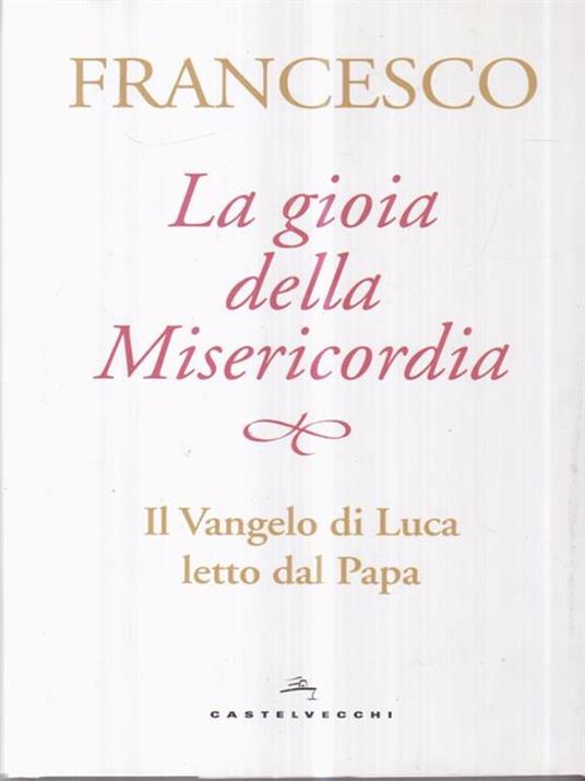 La gioia della misericordia. Il Vangelo di Luca letto dal papa - Francesco (Jorge Mario Bergoglio) - copertina