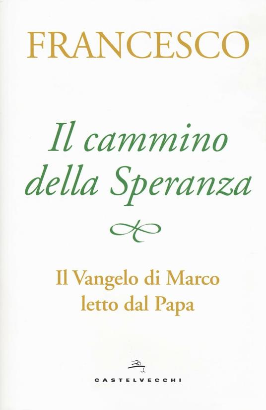 Il cammino della speranza. Il Vangelo di Marco letto dal papa - Francesco (Jorge Mario Bergoglio) - copertina
