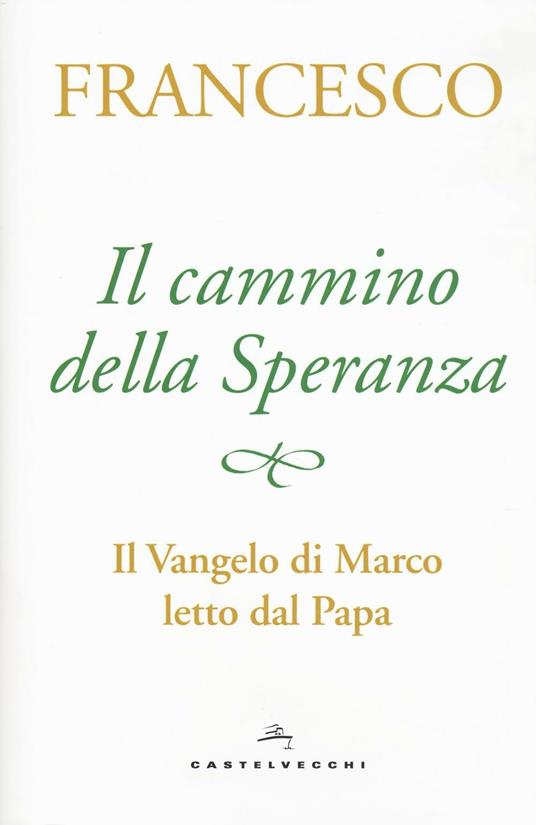 Il cammino della speranza. Il Vangelo di Marco letto dal papa - Francesco (Jorge Mario Bergoglio) - copertina