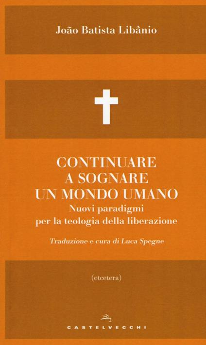 Continuare a sognare un mondo umano. Nuovi paradigmi per la teologia della liberazione - João Batista Libânio - copertina