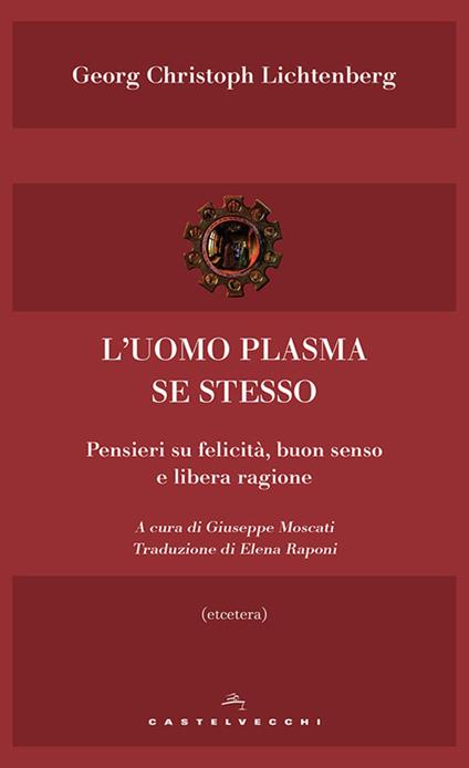 L'uomo plasma se stesso. Pensieri su felicità, buon senso e libera ragione - Georg Christoph Lichtenberg - copertina