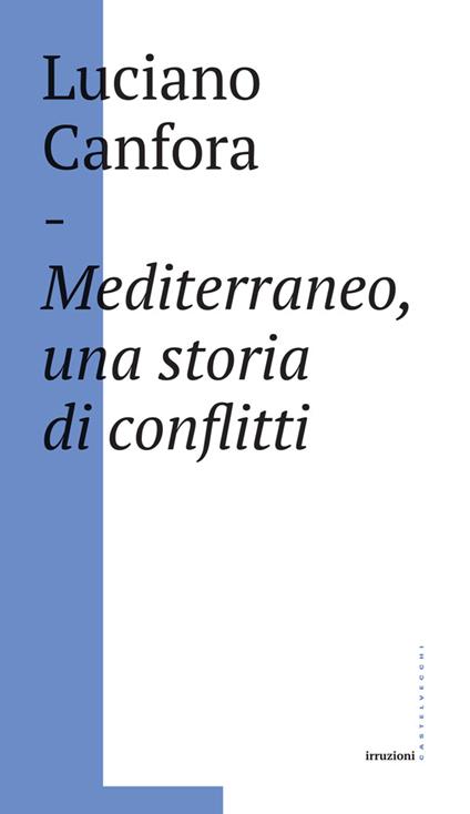 Mediterraneo, una storia di conflitti. Della difficile unificazione politica del mare nostrum in età classica (e oggi?) - Luciano Canfora - ebook