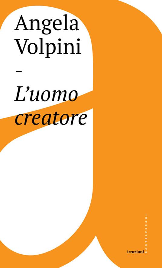L' uomo creatore. Storia, libertà e comunicazione intersoggettiva - Angela Volpini - ebook