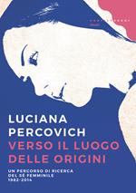 Verso il luogo delle origini. Un percorso di ricerca del sé femminile (1982-2014)