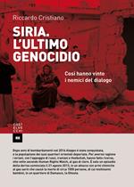 Siria. L'ultimo genocidio. Così hanno vinto i nemici del dialogo