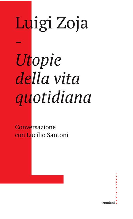 Utopie della vita quotidiana. Conversazione con Lucilio Santoni - Luigi Zoja - ebook