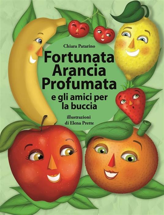 Fortunata Arancia Profumata e gli amici per la buccia - Chiara Patarino,Elena Prette - ebook