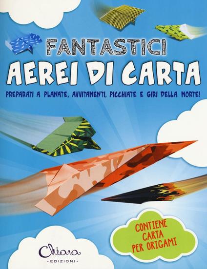 Fantastici aerei di carta. Preparati a planate, avvitamenti, picchiate e giri della morte! Ediz. illustrata. Con gadget - Catherine Ard,Michael Wiles - copertina