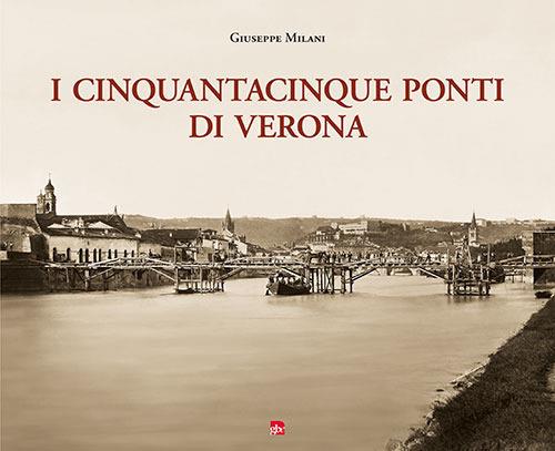 I cinquantacinque ponti di Verona. Ediz. illustrata - Giuseppe Milani - copertina