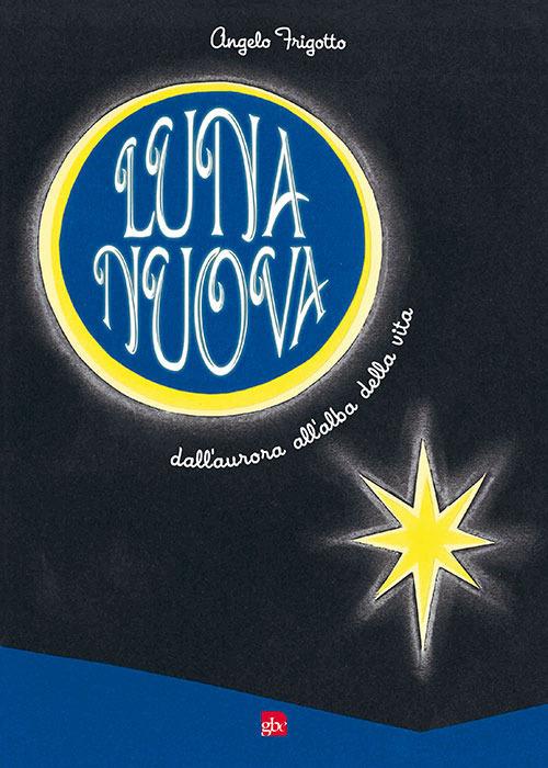 Luna nuova. Dall'aurora all'alba della vita - Angelo Frigotto - copertina