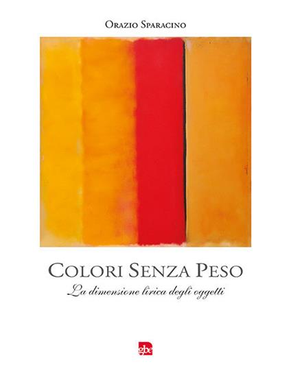 Colori senza peso. La dimensione lirica degli oggetti - Orazio Sparacino - copertina