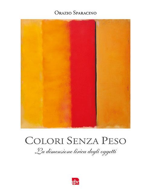 Colori senza peso. La dimensione lirica degli oggetti - Orazio Sparacino - copertina