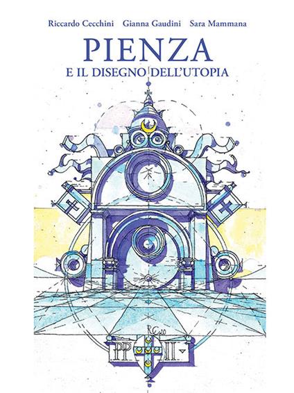 Pienza e il disegno dell'utopia - Riccardo Cecchini,Gianna Gaudini,Sara Mammana - copertina