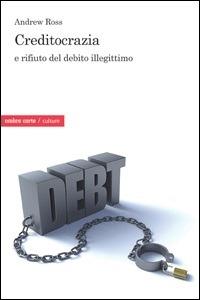 Creditocrazia e il rifiuto del debito illegittimo - Andrew Ross - copertina