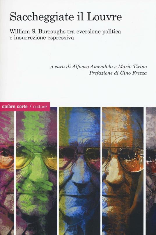 Saccheggiate il Louvre. William S. Burroughs tra eversione politica e insurrezione espressiva - copertina