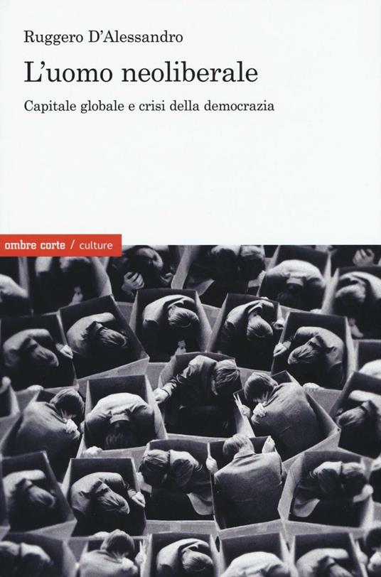 L'uomo neoliberale. Capitale globale e crisi della democrazia - Ruggero D'Alessandro - copertina