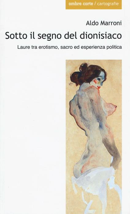 Sotto il segno del dionisiaco. Laure tra erotismo, sacro ed esperienza politica - Aldo Marroni - copertina