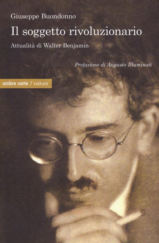 Il soggetto rivoluzionario. Attualità di Walter Benjamin - Giuseppe Buondonno - copertina