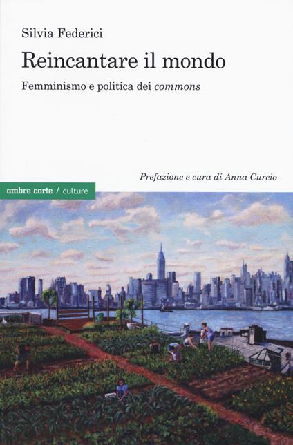 Reincantare il mondo. Femminismo e politica dei «commons» - Silvia Federici - copertina