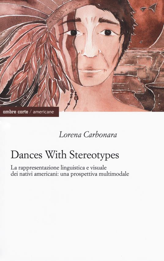 Dances with stereotypes, La rappresentazione linguistica e visuale dei nativi americani: una prospettiva multimodale - Lorena Carbonara - copertina