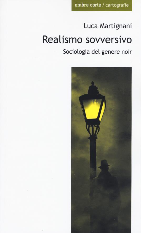 Realismo sovversivo. Sociologia del genere noir - Luca Martignani - copertina