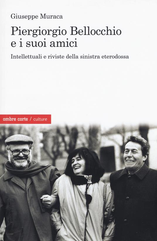 Piergiorgio Bellocchio e i suoi amici. Intellettuali e riviste della sinistra eterodossa - Giuseppe Muraca - copertina