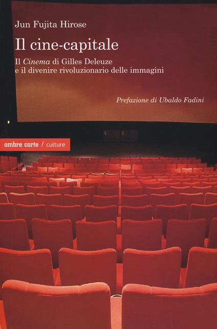 Il cine-capitale. Il «Cinema» di Gilles Deleuze e il divenire rivoluzionario delle immagini - Jun Fujita Hirose - copertina