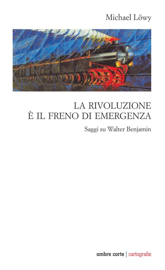 La rivoluzione è il freno di emergenza. Saggi su Walter Benjamin - Michael Löwy - copertina