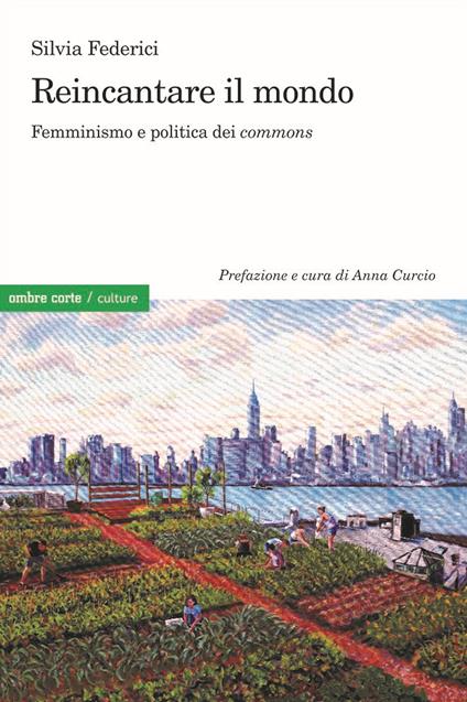 Reincantare il mondo. Femminismo e politica dei «commons» - Silvia Federici - copertina