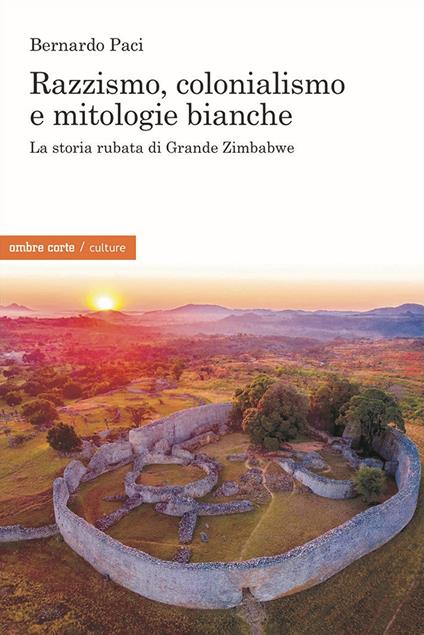 Razzismo, colonialismo e mitologie bianche. La storia rubata di Grande Zimbabwe - Bernardo Paci - copertina