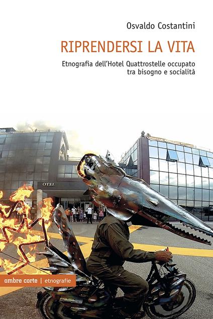 Riprendersi la vita. Etnografia dell’Hotel Quattrostelle occupato tra bisogno e socialità - Osvaldo Costantini - copertina