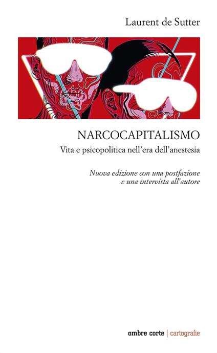 Narcocapitalismo. Vita e psicopolitica nell'era dell'anestesia. Nuova ediz. - Laurent De Sutter - copertina