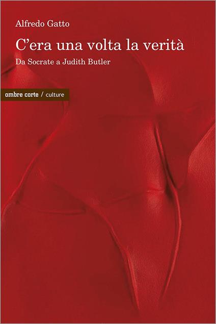 C’era una volta la verità. Da Socrate a Judith Butler - Alfredo Gatto - copertina