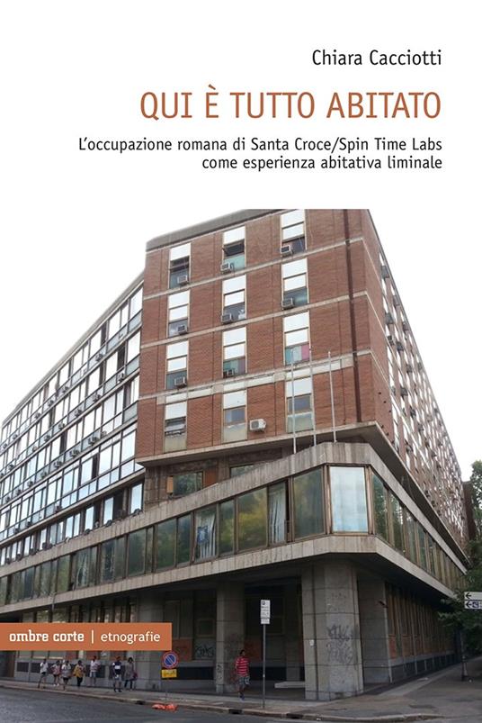 Qui è tutto abitato. L'occupazione romana di Santa Croce/Spin Time Labs come esperienza abitativa liminale - Chiara Cacciotti - copertina