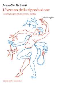 Libro L'arcano della riproduzione. Casalinghe, prostitute, operai e capitale. Nuova ediz. Leopoldina Fortunati