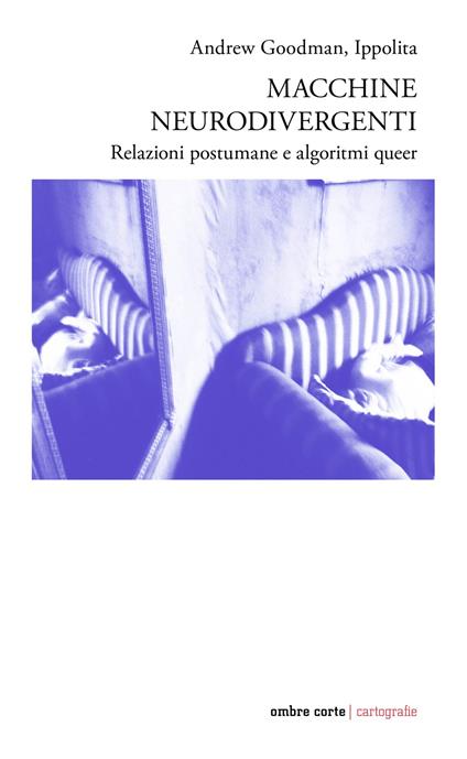 Macchine neurodivergenti. Relazioni postumane e algoritmi queer - Andrew Goodman,Gruppo di ricerca Ippolita - copertina