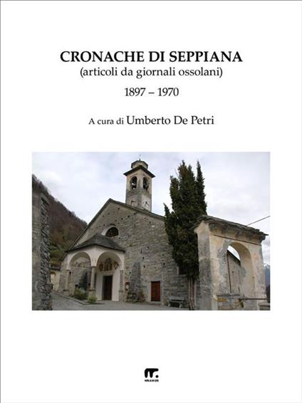 Cronache di Seppiana. Articoli da giornali ossolani (1897-1970) - Umberto De Petri - ebook