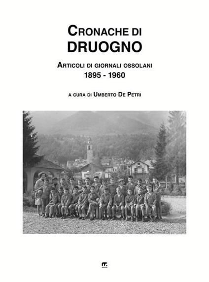 Cronache di Druogno. Articoli di giornali ossolani (1895-1960) - Umberto De Petri - ebook