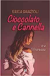Cioccolato e cannella ...io e l'anoressia - Erica Grazioli - copertina