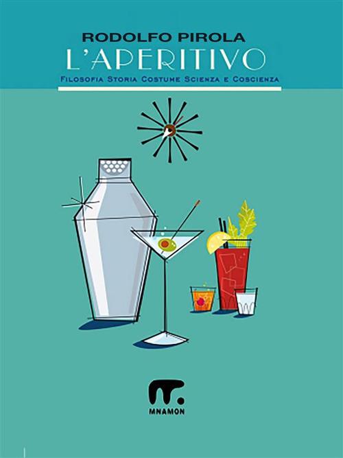 L' aperitivo. Filosofia storia costume scienza e coscienza - Rodolfo Pirola - ebook