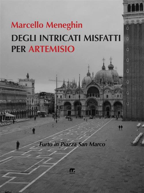 Degli intricati misfatti per Artemisio. Furto in Piazza San Marco - Marcello Meneghin - ebook