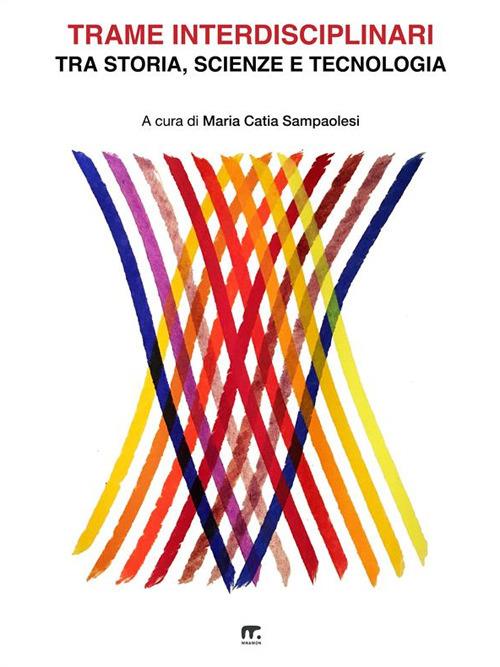 Trame interdisciplinari. Tra storia, scienze e tecnologia - Maria Catia Sampaolesi - ebook
